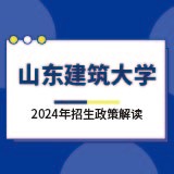 山東建筑大學(xué)2024年招生政策解讀