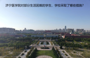 濟寧醫(yī)學(xué)院對部分生活困難的學(xué)生，學(xué)校采取了哪些措施？
